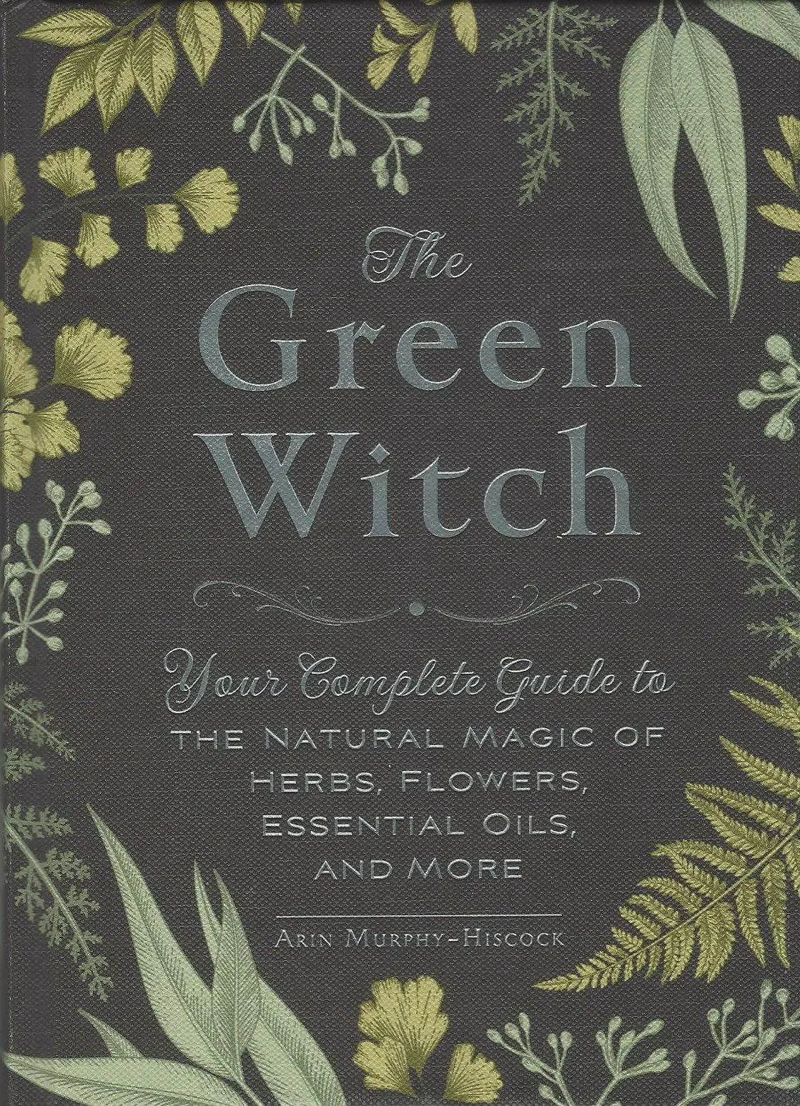 The Green Witch: Your Complete Guide to the Natural Magic of Herbs,  Flowers, Essential Oils, and More (Green Witch Witchcraft Series)  (Hardcover)